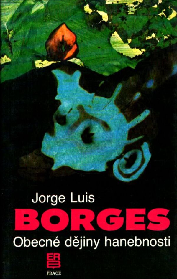 Jorge Luis Borges: OBECNÉ DĚJINY HANEBNOSTI