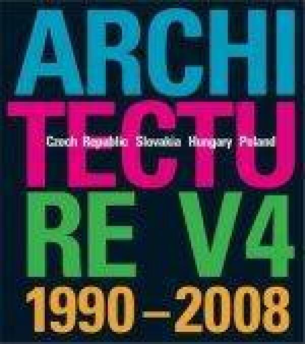 Ján Stempel, Rostislav Švácha, Henrieta Moravčíková, Antal Puhl, Marta Lešniakovská: ARCHITECTURE V4 1990 - 2008