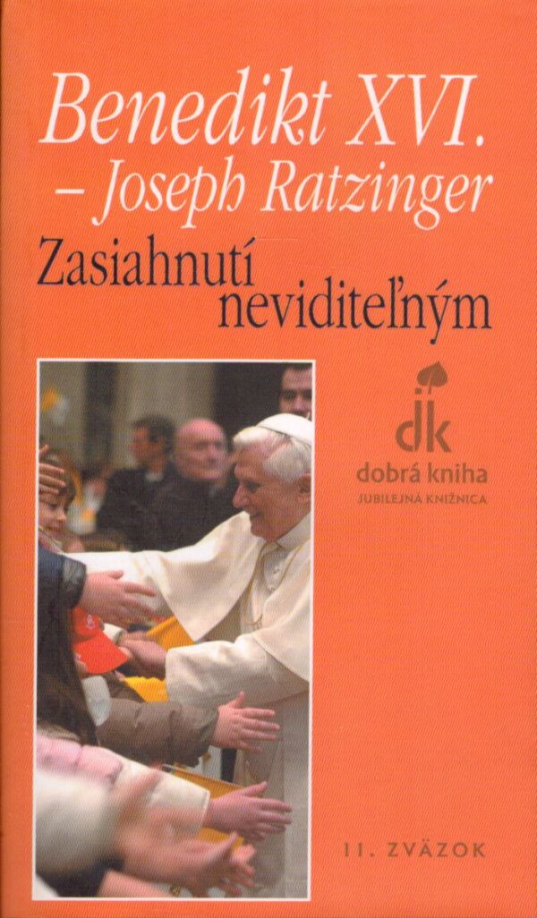 Benedikt XVI. - Joseph Ratzinger: ZASIAHNUTÍ NEVIDITEĽNÝM