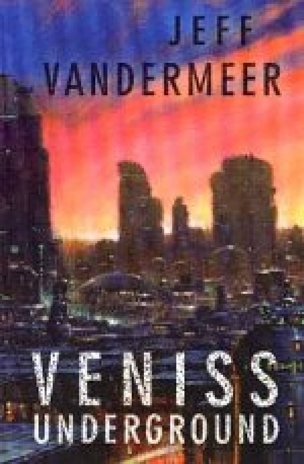 Jeff Vandermeer: VENISS UNDERGROUND