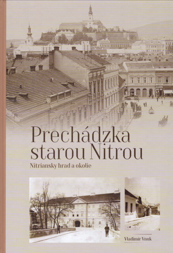 Vladimír Vnuk: PRECHÁDZKA STAROU NITROU - NITRIANSKY HRAD A OKOLIE