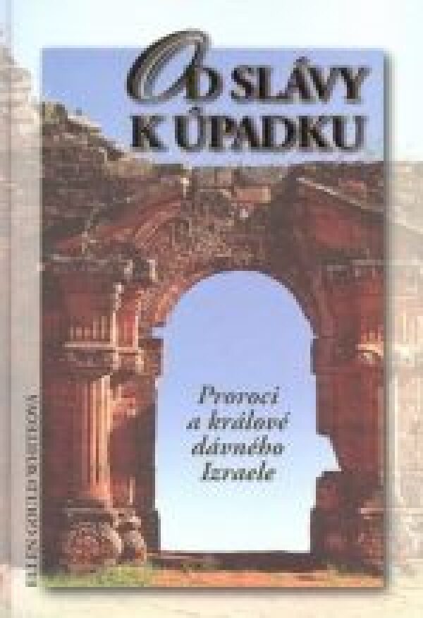 Ellen Gould Whiteová: OD SLÁVY K ÚPADKU. PROROCI A KRÁLOVÉ DÁVNÉHO IZRAELE