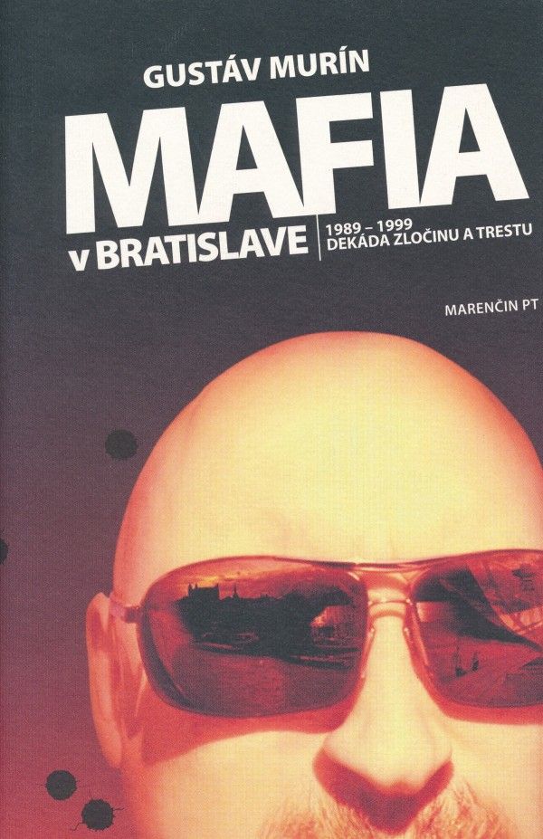 Gustáv Murín: MAFIA V BRATISLAVE - 1989-1999 DEKÁDA ZLOČINU A TRESTU