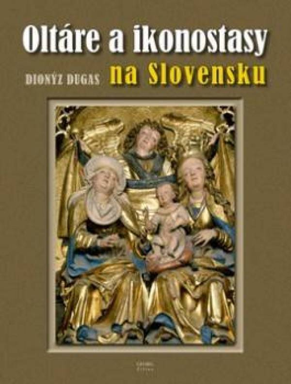 Dionýz Dugas: OLTÁRE A IKONOSTASY NA SLOVENSKU