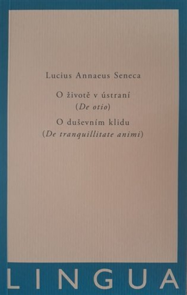 Lucius Annaeus Seneca: O ŽIVOTĚ V ÚSTRANÍ (DE OTIO). O DUŠEVNÍM KLIDU (DE TRANQUILLITATE ANIMI)
