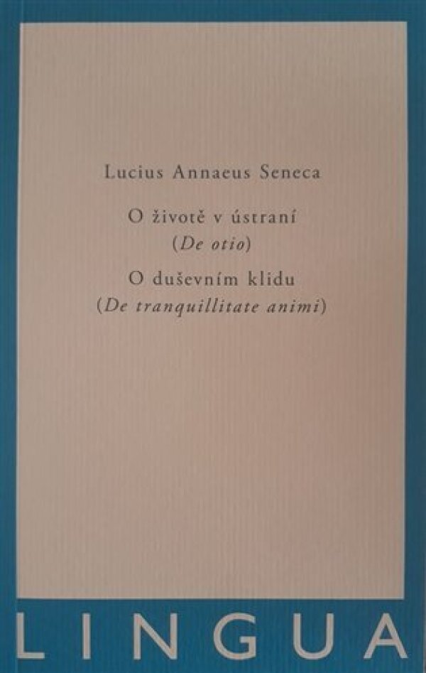 Lucius Annaeus Seneca: O ŽIVOTĚ V ÚSTRANÍ (DE OTIO). O DUŠEVNÍM KLIDU (DE TRANQUILLITATE ANIMI)