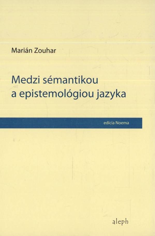 Marián Zouhar: MEDZI SÉMANTIKOU A EPISTEMOLÓGIOU JAZYKA
