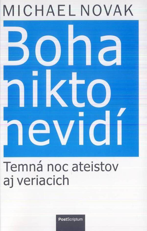 Michael Novak: BOHA NIKTO NEVIDÍ - TEMNÁ NOC ATEISTORV AJ VERIACICH