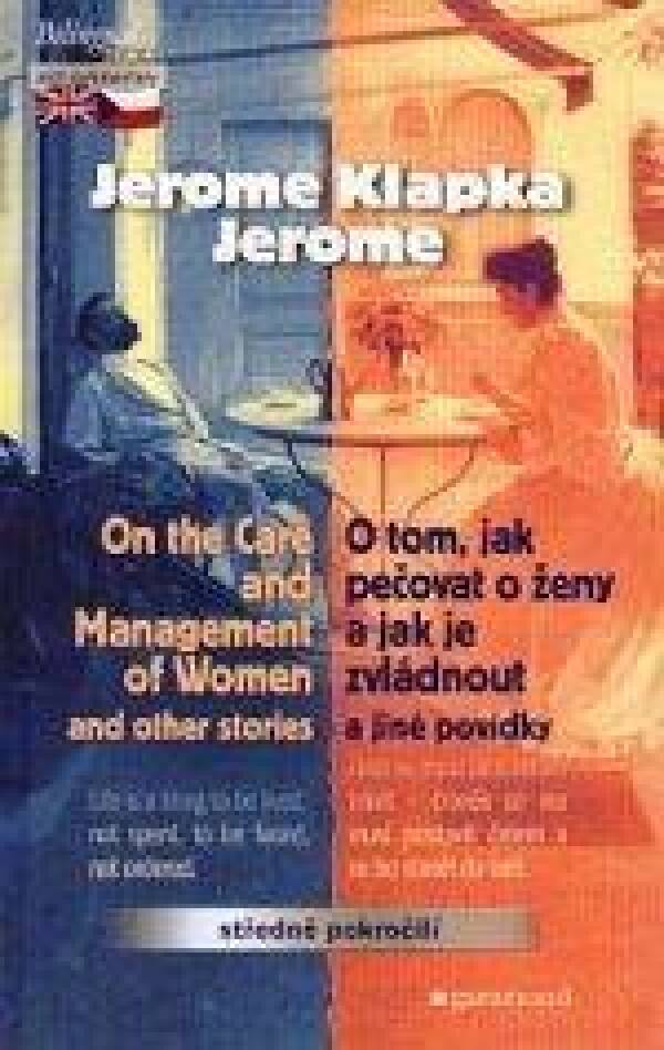 Jerome Jerome Klapka: O TOM JAK PEČOVAT O ŽENY A JAK JE ZVLÁDNOUT A JINÉ POVÍDKY / ON THE CARE AND MANAGEMENT OF WOMEN ...