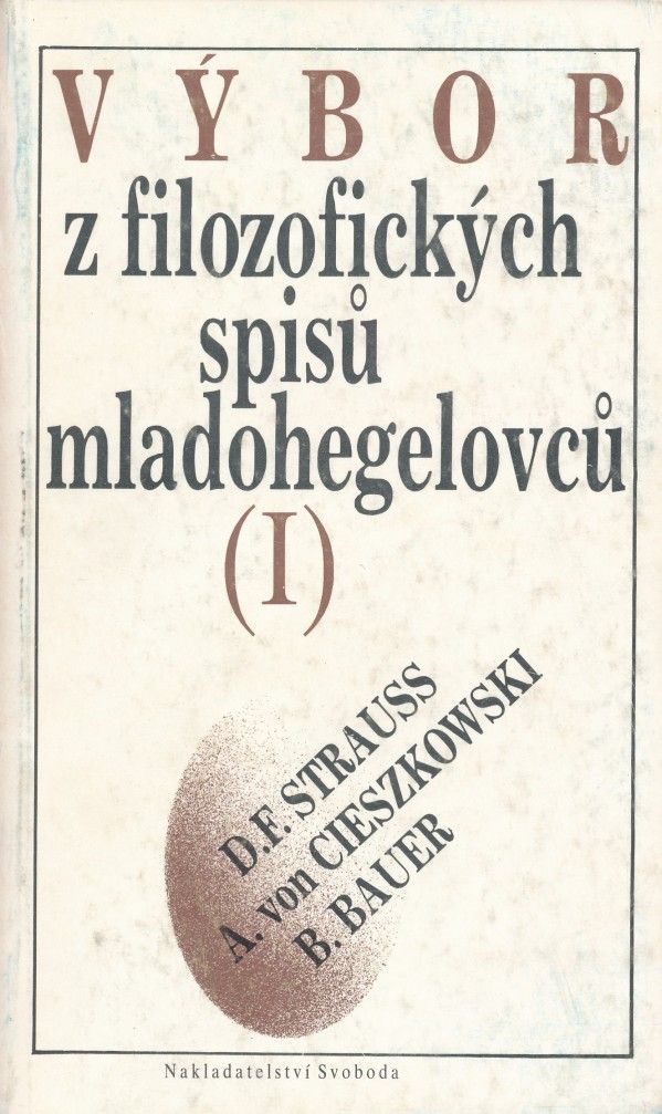 D. F. Strauss, A. V. Cieszkowski, B. Bauer: VÝBOR Z FILOZOFICKÝCH SPISŮ MLADOHEGELOVCŮ I.