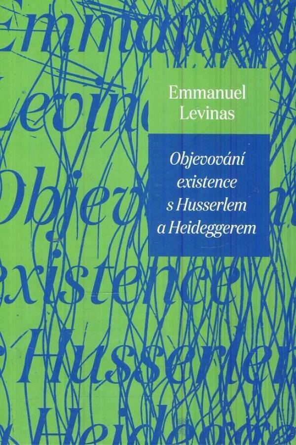 Emmauel Levinas: OBJEVOVÁNÍ EXISTENCE S HUSSERLEM A HEIDEGGEREM