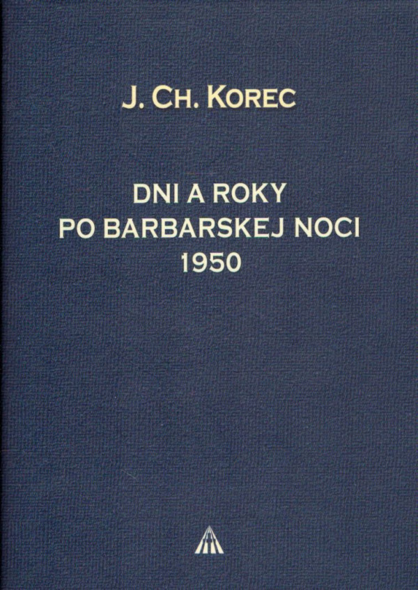 J. Ch. Korec: DNI A ROKY PO BARBARSKEJ NOCI 1950