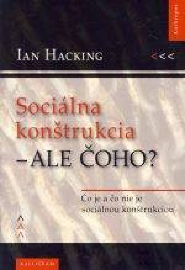 Ian Hacking: SOCIÁLNA KONŠTRUKCIA - ALE ČOHO?