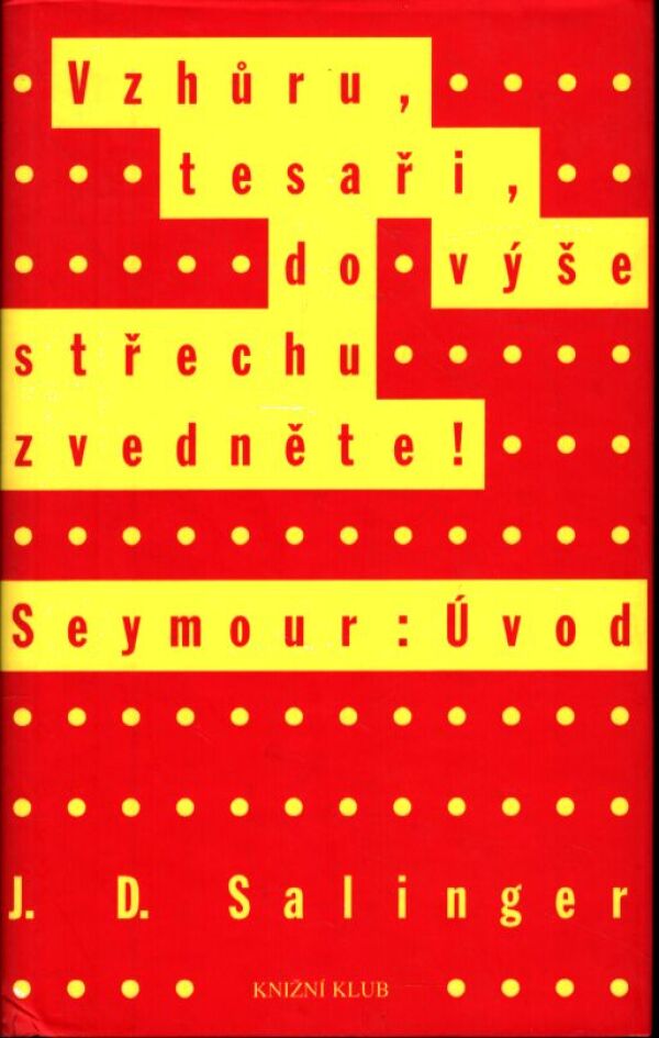 J.D. Salinger: VZHŮRU, TESAŘI, DO VÝŠE STŘECHU ZVEDNĚTE! SEYMOUR: ÚVOD