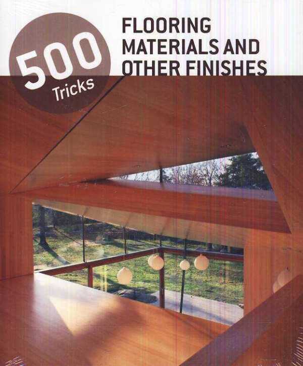 500 TRICKS - FLOORING MATERIALS AND OTHER FINISHES