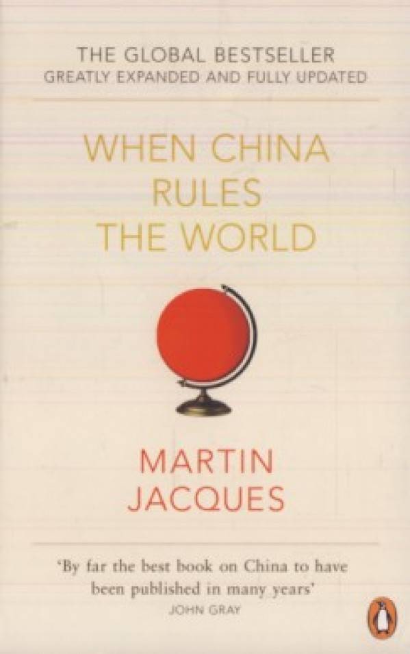 Martin Jacques: WHEN CHINA RULES THE WORLD