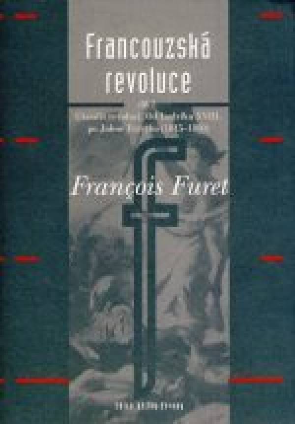 Francois Furet: FRANCOUZSKÁ REVOLUCE II. Ukončit revoluci. Od Ludvíka XVIII. po Julese Ferryho (1815–1880)