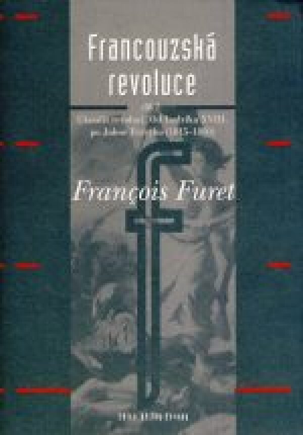 Francois Furet: FRANCOUZSKÁ REVOLUCE II. Ukončit revoluci. Od Ludvíka XVIII. po Julese Ferryho (1815–1880)