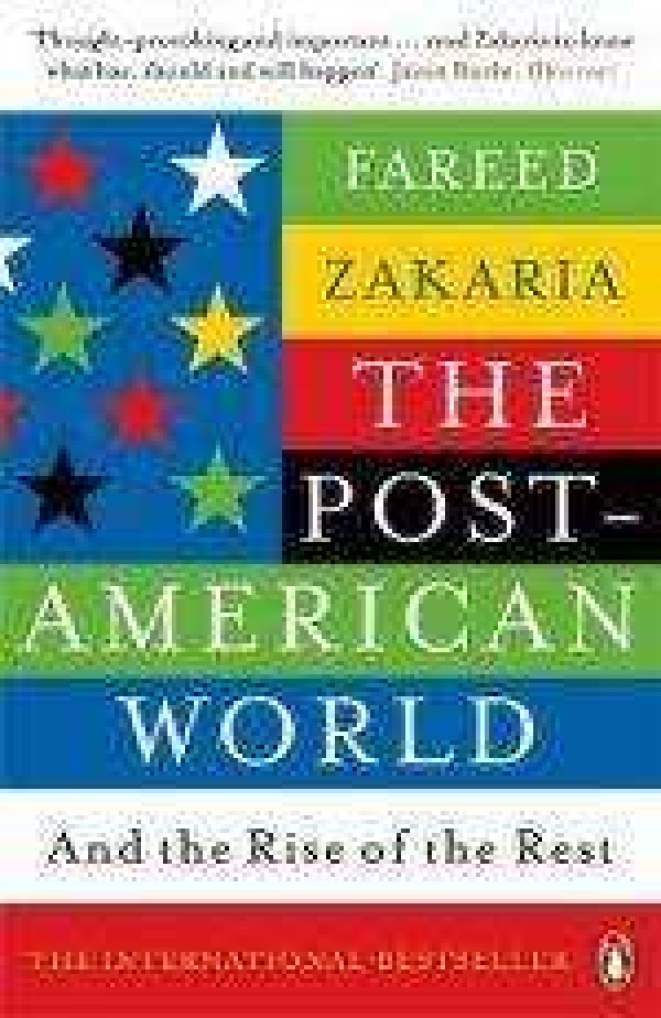 Fareed Zakaria: THE POST - AMERICAN WORLD AND THE RISE OF THE REST