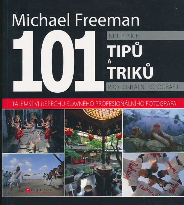 Michael Freeman: 101 nejlepších tipů a triků pro digitální fotografii