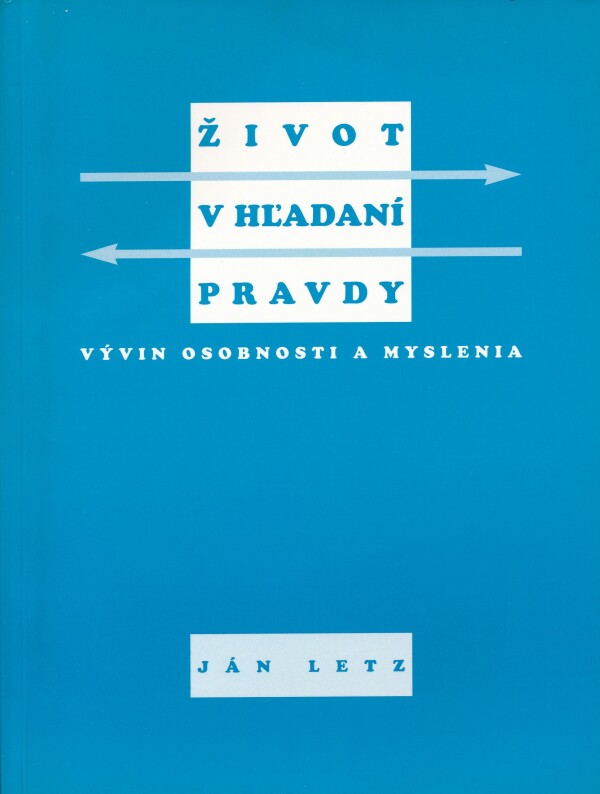 Ján Letz: ŽIVOT V HĽADANÍ PRAVDY. VÝVIN OSOBNOSTI A MYSLENIA