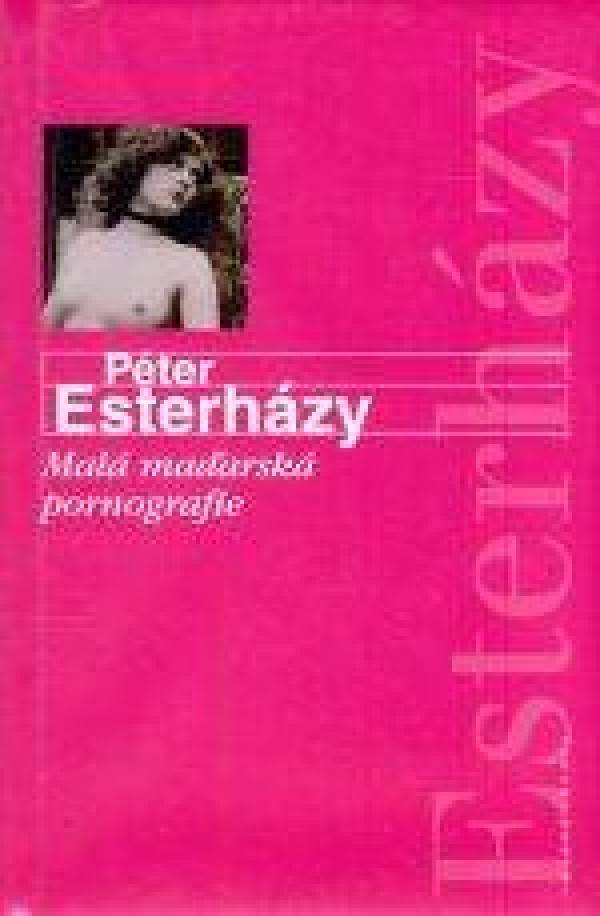 Péter Esterházy: MALÁ MAĎARSKÁ PORNOGRAFIE