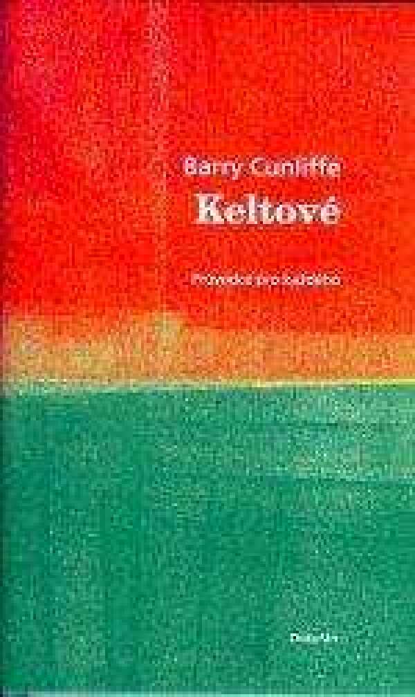 Barry Cunliffe: KELTOVÉ - PRŮVODCE PRO KAŽDÉHO