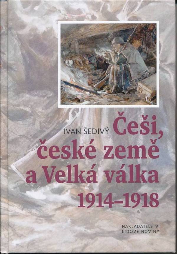 Ivan Šedivý: ČEŠI, ČESKÉ ZEMĚ A VELKÁ VÁLKA 1914 - 1918