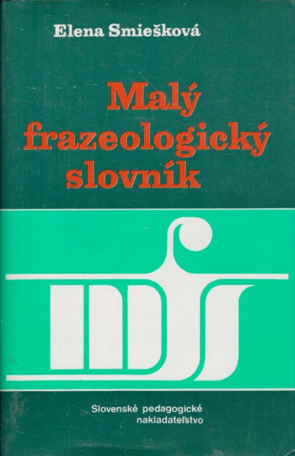 Elena Smiešková: MALÝ FRAZEOLOGICKÝ SLOVNÍK
