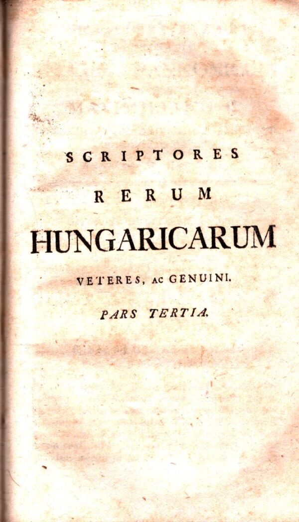 Joannis Georgii Schwandtneri: SCRIPTORES RERUM HUNGARICARUM VETERES, AC GENUINI