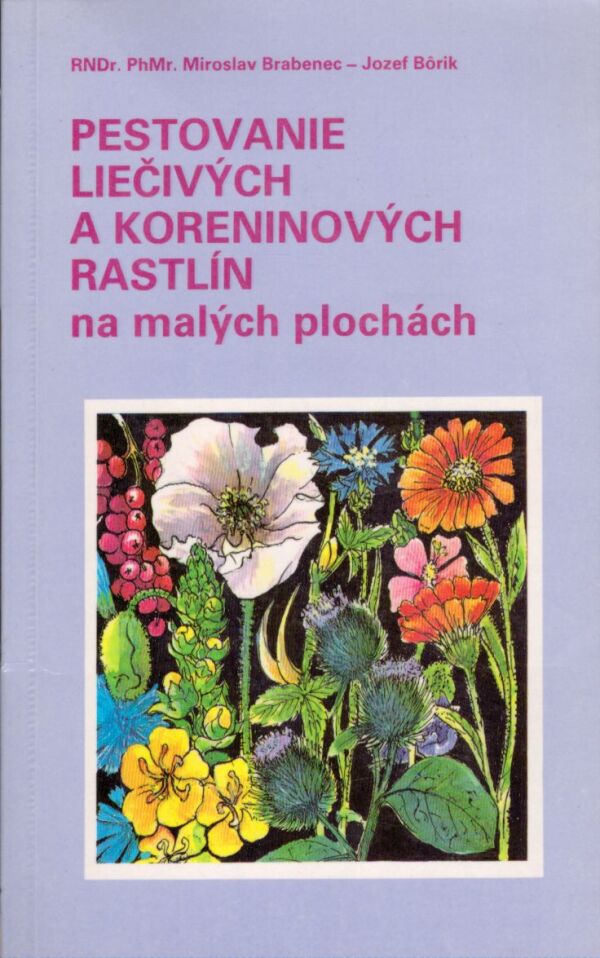 Miroslav Brabenec, Jozef Bôrik: PESTOVANIE LIEČIVÝCH A KORENINOVÝCH RASTLÍN NA MALÝCH PLOCHÁ