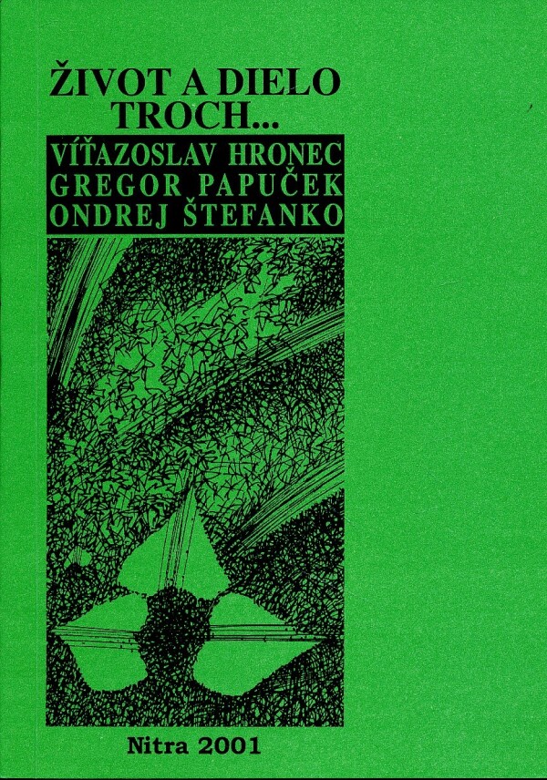 ŽIVOT A DIELO TROCH - VÍŤAZOSLAV HRONEC, GREGOR PAPUČEK, ONDREJ ŠTEFANKO