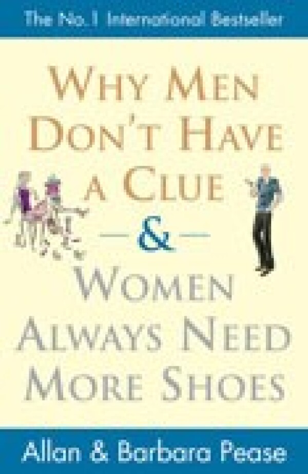 Allan Pease, Barbara Pease: WHY MEN DONT HAVE A CLUE AND WOMEN ALWAYS NEED MORE SHOES