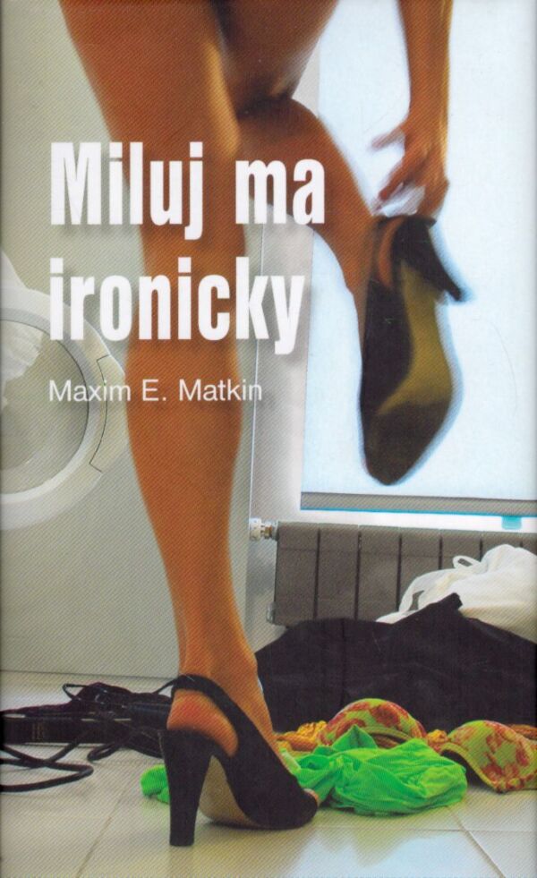 Maxim E. Matkin: MILUJ MA IRONICKY