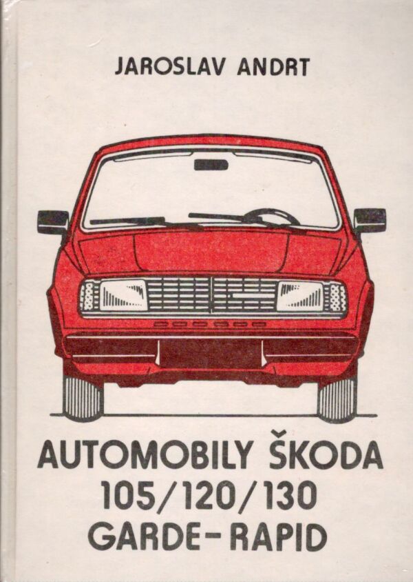 Jaroslav Andrt: AUTOMOBILY ŠKODA 105/120/130 GARDE-RAPID