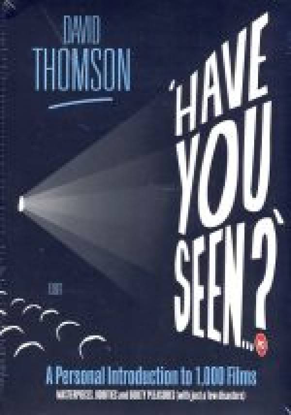 David Thomson: HAVE YOU SEEN? A PERSONAL INTRODUCTION TO 1000 FILMS