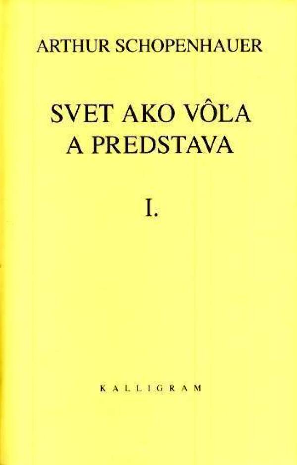 Arthur Schopenhauer: SVET AKO VÔĽA A PREDSTAVA I. + II.