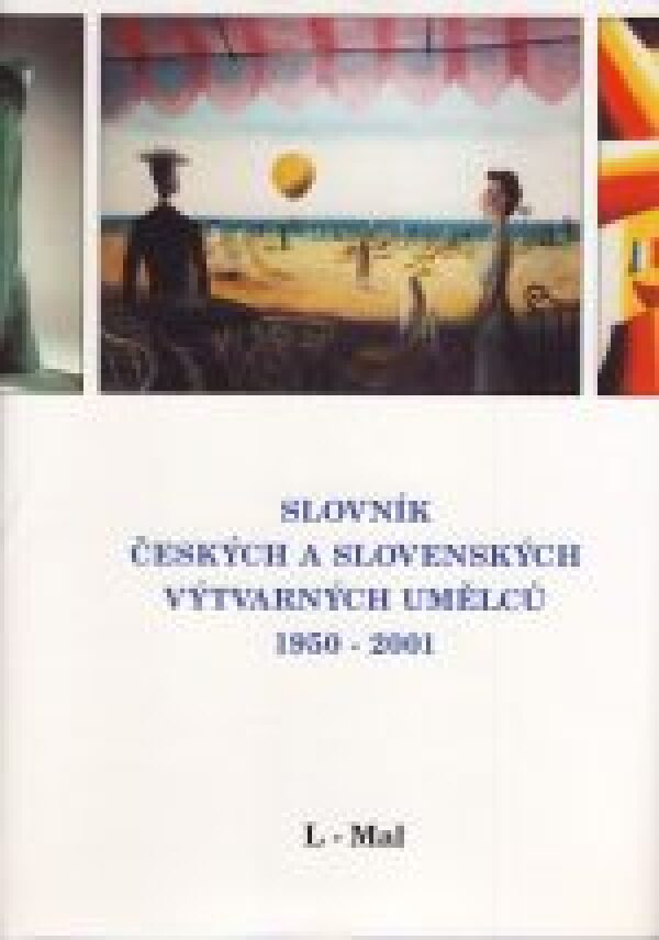 SLOVNÍK ČESKÝCH A SLOVENSKÝCH VÝTVARNÝCH UMĚLCŮ 1950-2001 / L-MAL