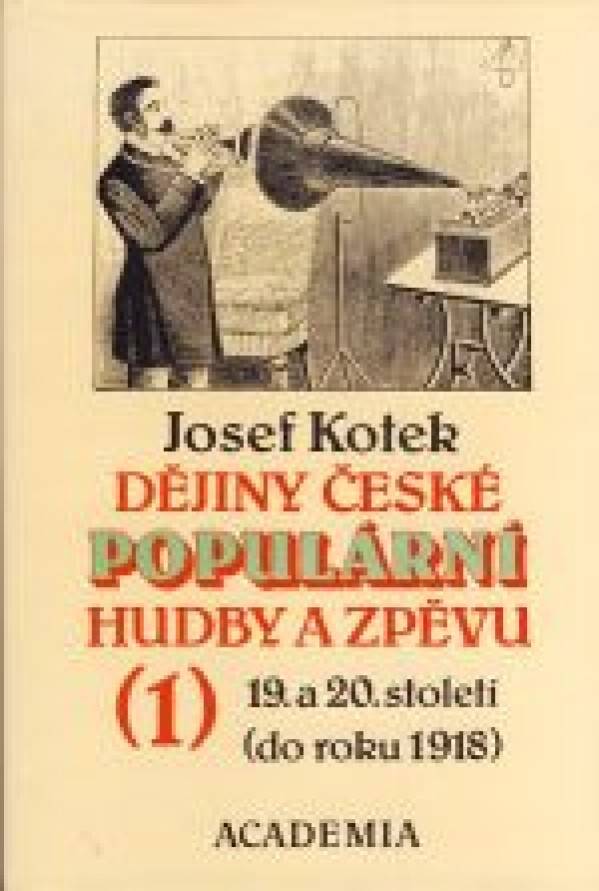 Josef Kotek: DĚJINY ČESKÉ POPULÁRNÍ HUDBY A ZPĚVU 19. A 20.STOLETÍ (1)