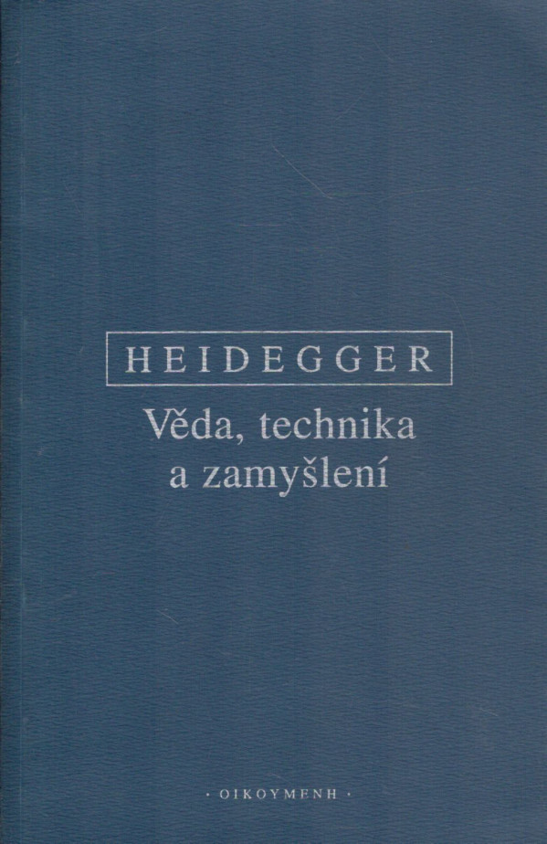 Martin Heidegger: VĚDA, TECHNIKA A ZAMYŠLENÍ