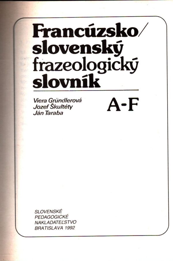 V. Gründlerová, J. Škultéty, J. Taraba: FRANCÚZSKO/SLOVENSKÝ FRAZEOLOGICKÝ SLOVNÍK A-F, G-Z