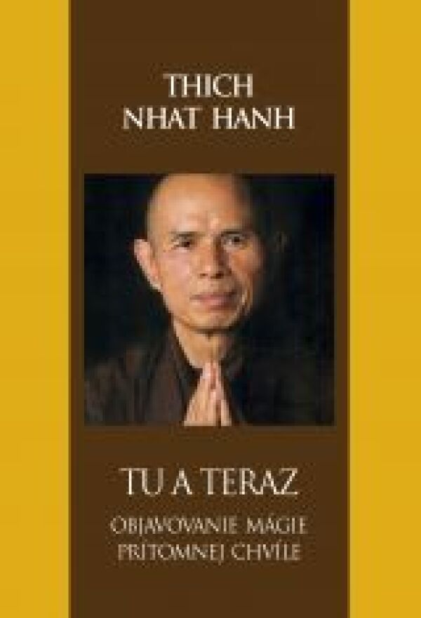 Nhat Thich Hanh: TU A TERAZ. OBJAVOVANIE MÁGIE PRÍTOMNEJ CHVÍLE