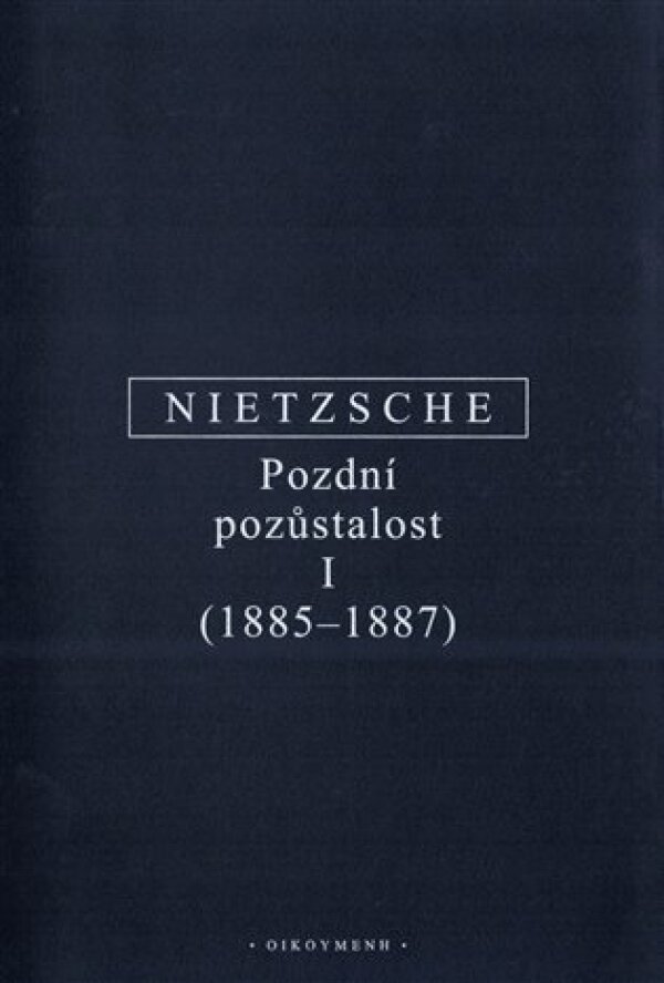 Friedrich Nietzsche: POZDNÍ POZŮSTALOST I (1885-1887)