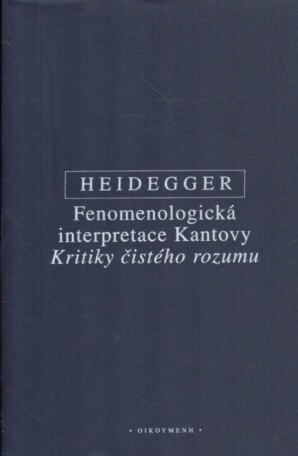 Martin Heidegger: FENOMENOLOGICKÁ INTERPRETACE KANTOVY KRITIKY ČISTÉHO ROZUMU