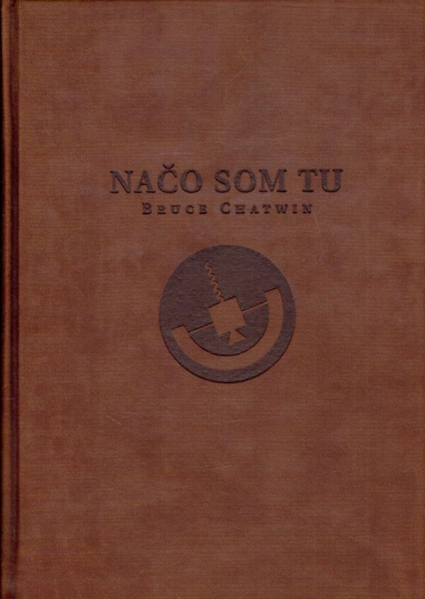 Bruce Chatwin: NAČO SOM TU