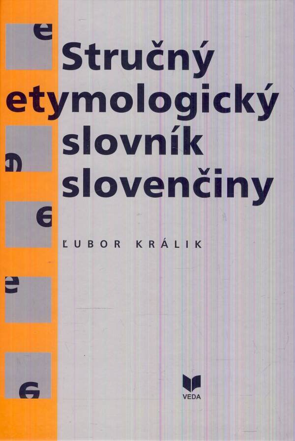 Ľubor Králik: STRUČNÝ ETYMOLOGICKÝ SLOVNÍK SLOVENČINY