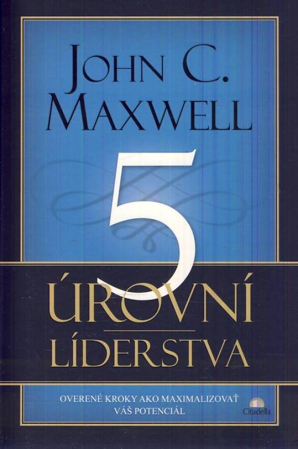 John C. Maxwell: 5 ÚROVNÍ LÍDERSTVA