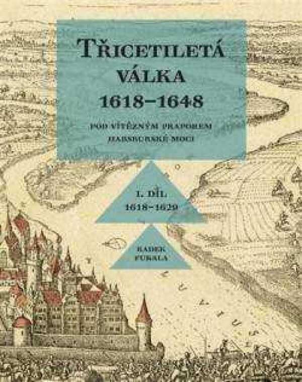 Radek Fukala: TŘICETILETÁ VÁLKA 1618-1648 I.DÍL