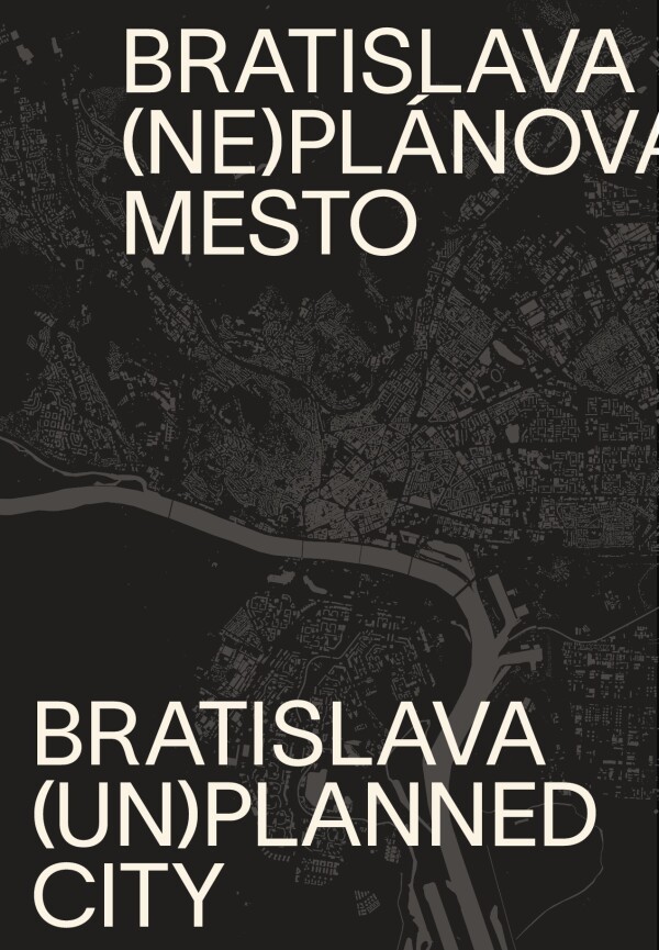 Henrieta Moravčíková: BRATISLAVA (NE)PLÁNOVANÉ MESTO/BRATISLAVA (UN)PLANNED CITY