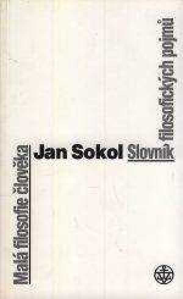 Jan Sokol: MALÁ FILOSOFIE ČLOVĚKA. SLOVNÍK FILOSOFICKÝCH POJMŮ